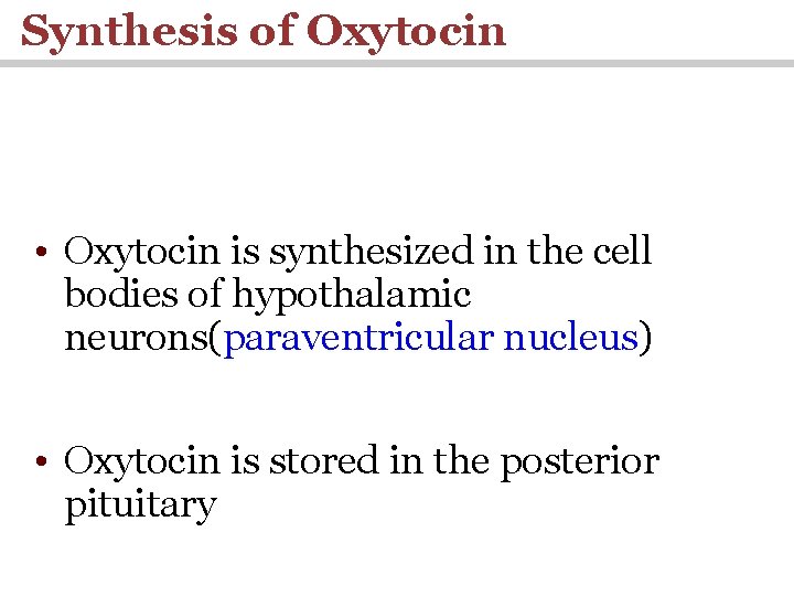 Synthesis of Oxytocin • Oxytocin is synthesized in the cell bodies of hypothalamic neurons(paraventricular