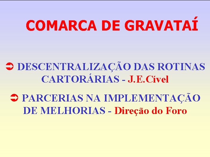 COMARCA DE GRAVATAÍ Ü DESCENTRALIZAÇÃO DAS ROTINAS CARTORÁRIAS - J. E. Cível Ü PARCERIAS