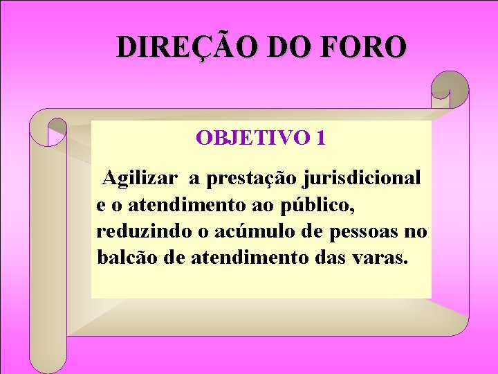 DIREÇÃO DO FORO OBJETIVO 1 Agilizar a prestação jurisdicional e o atendimento ao público,