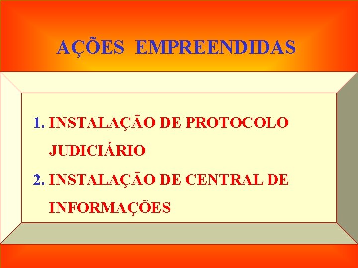 AÇÕES EMPREENDIDAS 1. INSTALAÇÃO DE PROTOCOLO JUDICIÁRIO 2. INSTALAÇÃO DE CENTRAL DE INFORMAÇÕES 