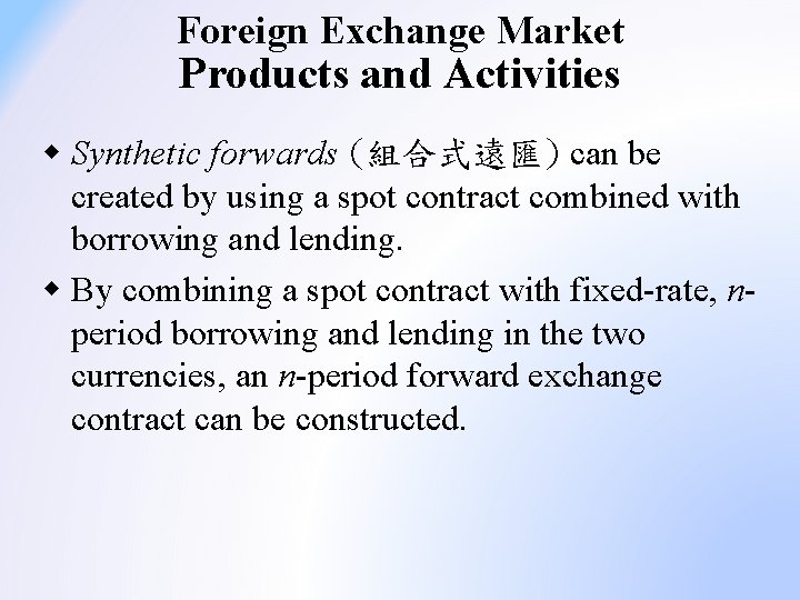 Foreign Exchange Market Products and Activities w Synthetic forwards (組合式遠匯) can be created by