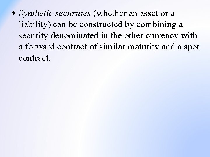 w Synthetic securities (whether an asset or a liability) can be constructed by combining