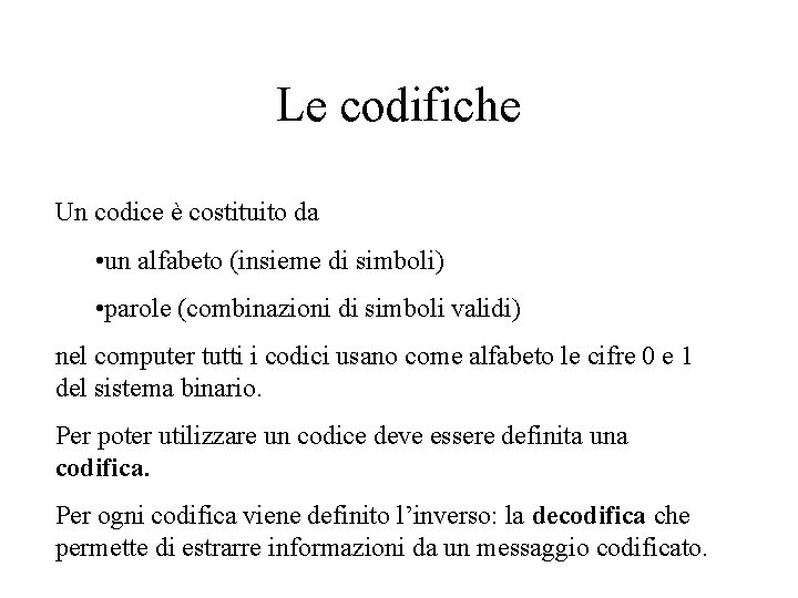 Le codifiche Un codice è costituito da • un alfabeto (insieme di simboli) •
