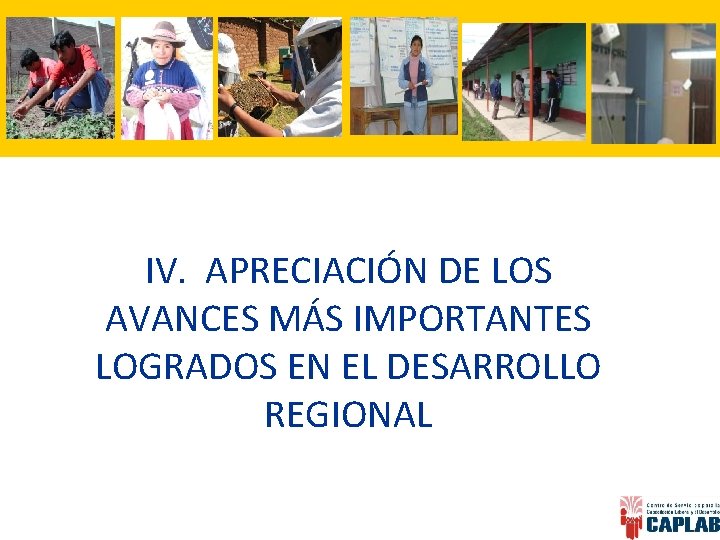 IV. APRECIACIÓN DE LOS AVANCES MÁS IMPORTANTES LOGRADOS EN EL DESARROLLO REGIONAL 