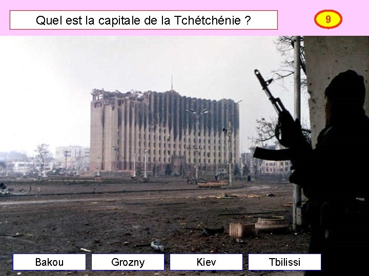 Quel est la capitale de la Tchétchénie ? Bakou Grozny Kiev 9 Tbilissi 