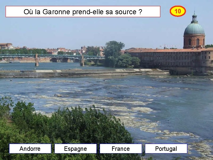 Où la Garonne prend-elle sa source ? Andorre Espagne France 10 Portugal 