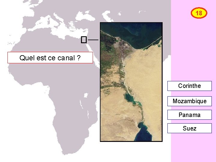 18 Quel est ce canal ? Corinthe Mozambique Panama Suez 