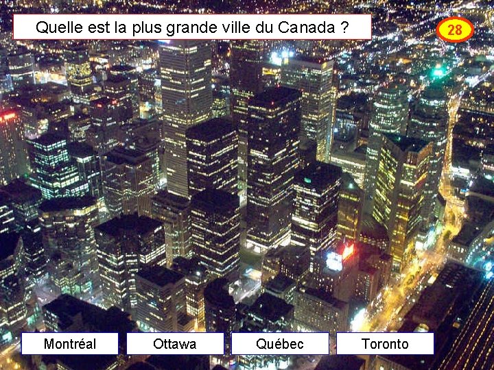 Quelle est la plus grande ville du Canada ? Montréal Ottawa Québec 28 Toronto