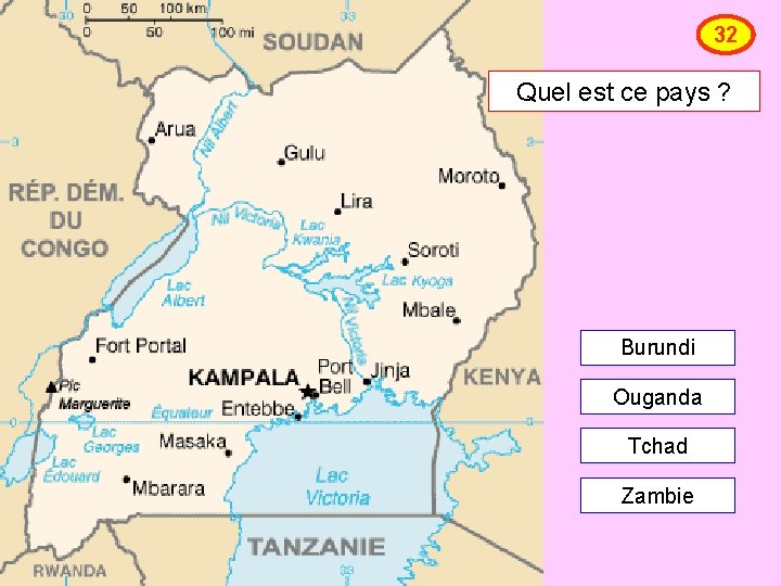 32 Quel est ce pays ? Burundi Ouganda Tchad Zambie 