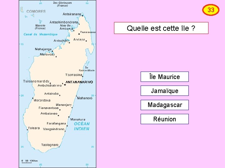 33 Quelle est cette île ? Île Maurice Jamaïque Madagascar Réunion 