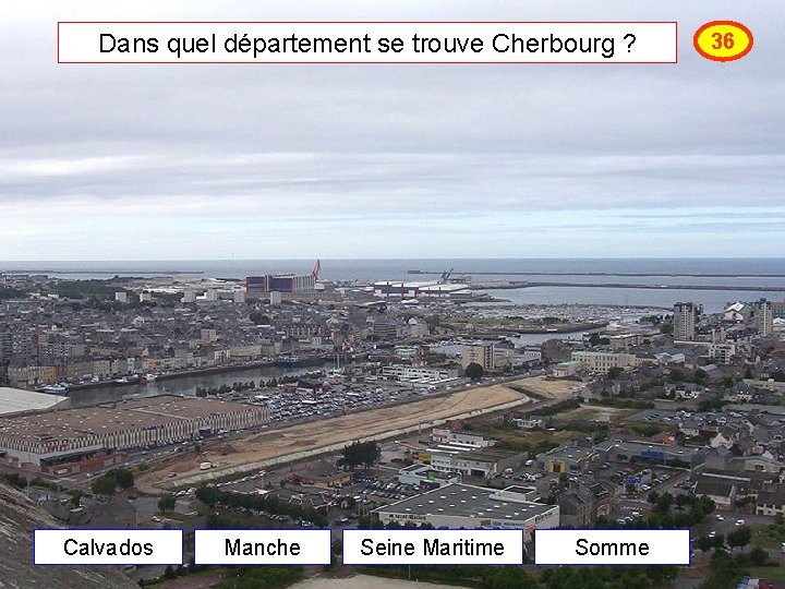 Dans quel département se trouve Cherbourg ? Calvados Manche Seine Maritime Somme 36 