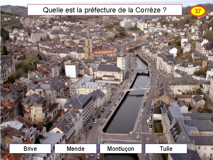 Quelle est la préfecture de la Corrèze ? Brive Mende Montluçon Tulle 37 