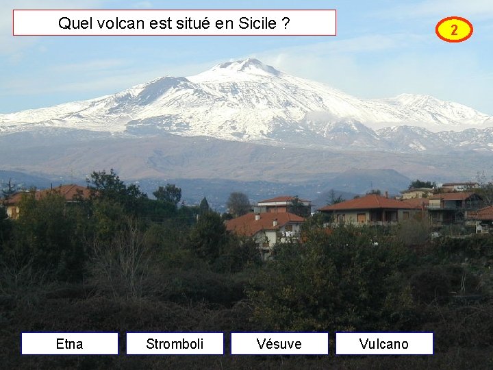 Quel volcan est situé en Sicile ? Etna Stromboli Vésuve 2 Vulcano 