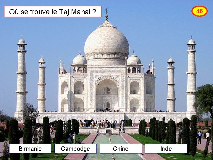 Où se trouve le Taj Mahal ? Birmanie Cambodge 46 Chine Inde 