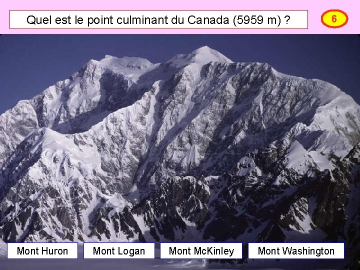 Quel est le point culminant du Canada (5959 m) ? Mont Huron Mont Logan