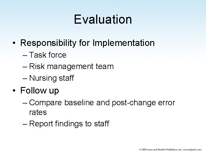 Evaluation • Responsibility for Implementation – Task force – Risk management team – Nursing
