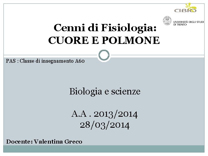 Cenni di Fisiologia: CUORE E POLMONE PAS : Classe di insegnamento A 60 Biologia Cenni di Fisiologia: CUORE E POLMONE PAS : Classe di insegnamento A 60 Biologia