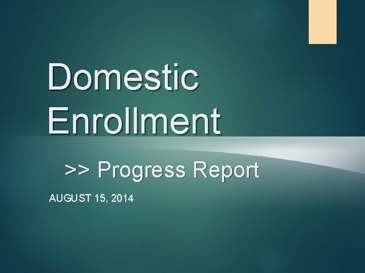 Domestic Enrollment >> Progress Report AUGUST 15, 2014 