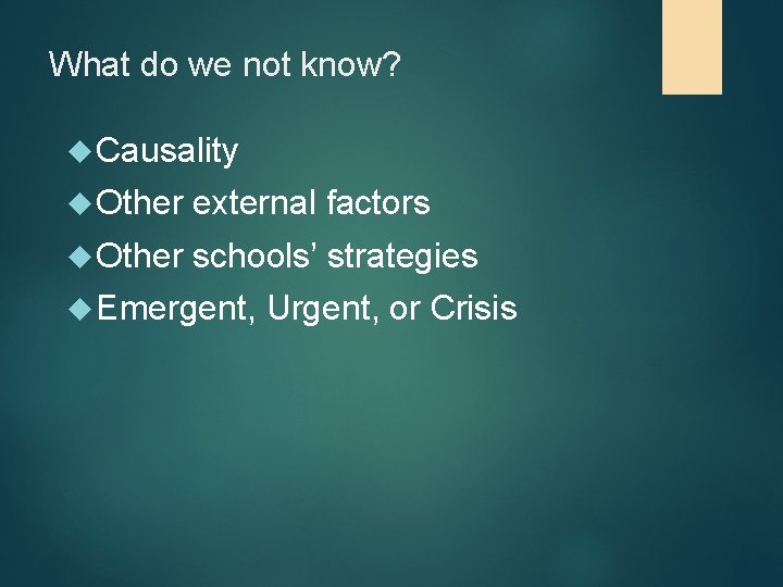 What do we not know? Causality Other external factors Other schools’ strategies Emergent, Urgent,