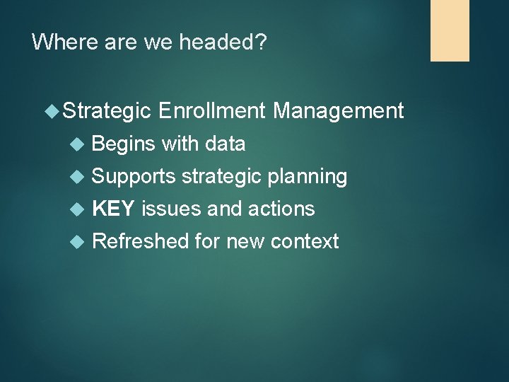 Where are we headed? Strategic Begins Enrollment Management with data Supports strategic planning KEY