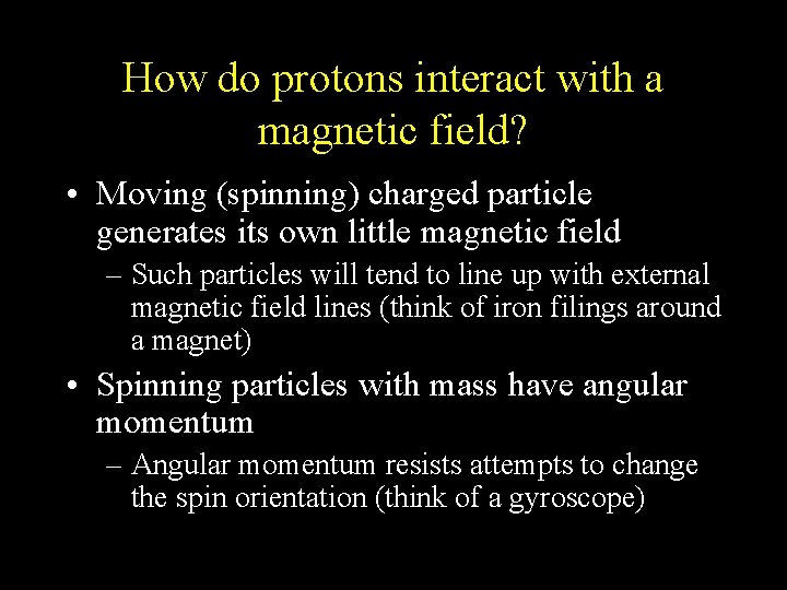 How do protons interact with a magnetic field? • Moving (spinning) charged particle generates