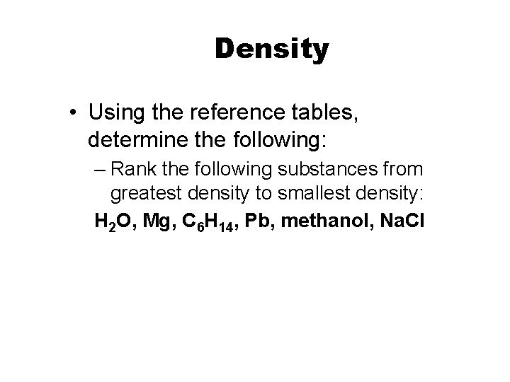 Density • Using the reference tables, determine the following: – Rank the following substances