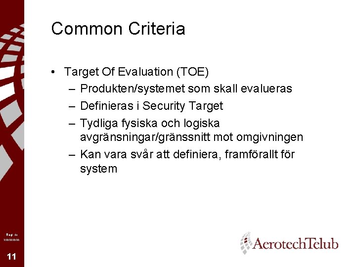 Common Criteria • Target Of Evaluation (TOE) – Produkten/systemet som skall evalueras – Definieras