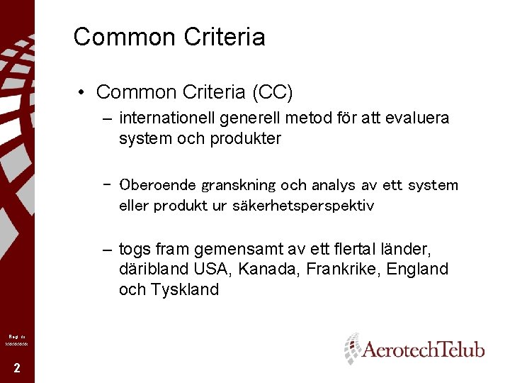 Common Criteria • Common Criteria (CC) – internationell generell metod för att evaluera system