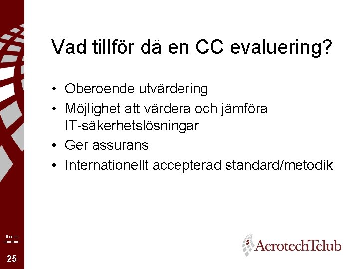 Vad tillför då en CC evaluering? • Oberoende utvärdering • Möjlighet att värdera och