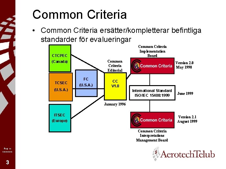 Common Criteria • Common Criteria ersätter/kompletterar befintliga standarder för evalueringar Common Criteria Implementation Board
