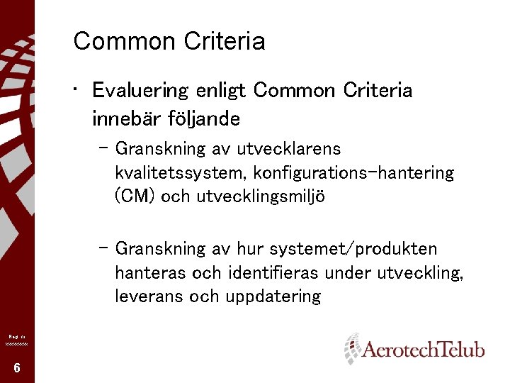 Common Criteria • Evaluering enligt Common Criteria innebär följande – Granskning av utvecklarens kvalitetssystem,