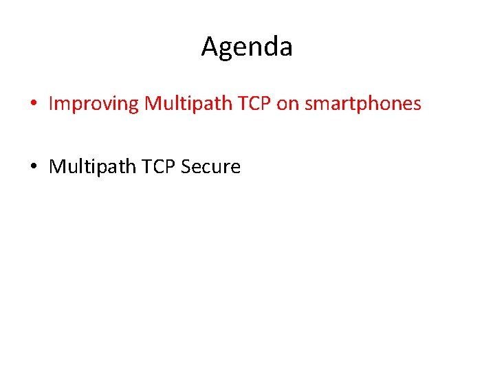 Agenda • Improving Multipath TCP on smartphones • Multipath TCP Secure 