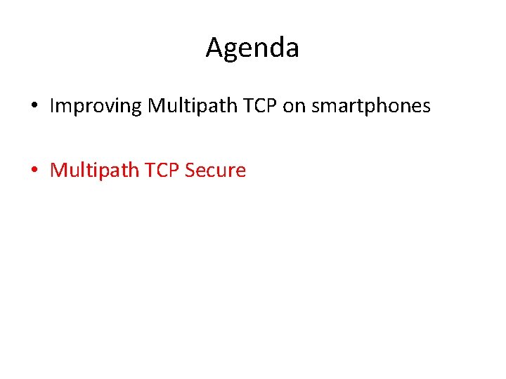 Agenda • Improving Multipath TCP on smartphones • Multipath TCP Secure 