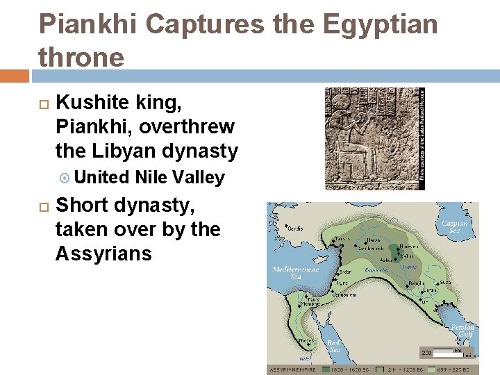 Piankhi Captures the Egyptian throne Kushite king, Piankhi, overthrew the Libyan dynasty United Nile