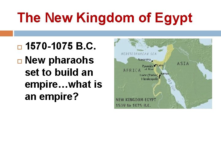 The New Kingdom of Egypt 1570 -1075 B. C. New pharaohs set to build The New Kingdom of Egypt 1570 -1075 B. C. New pharaohs set to build