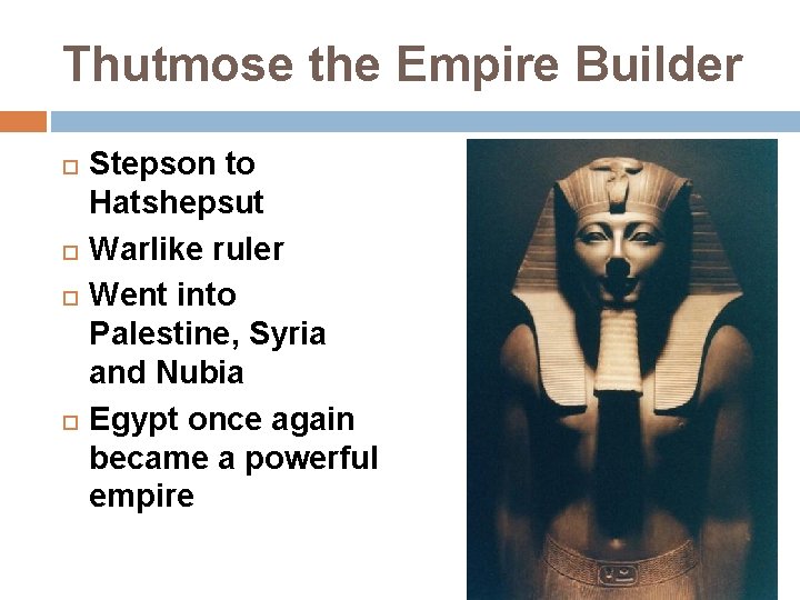 Thutmose the Empire Builder Stepson to Hatshepsut Warlike ruler Went into Palestine, Syria and