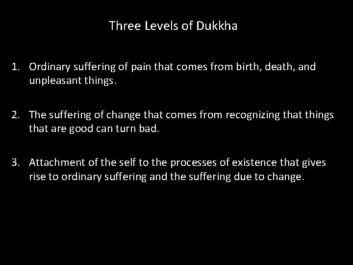 Three Levels of Dukkha 1. Ordinary suffering of pain that comes from birth, death,