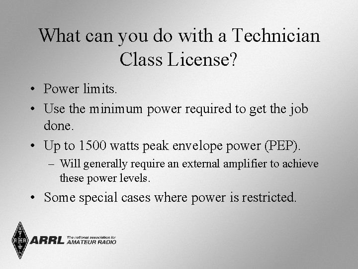 What can you do with a Technician Class License? • Power limits. • Use