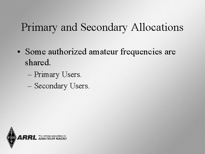 Primary and Secondary Allocations • Some authorized amateur frequencies are shared. – Primary Users.