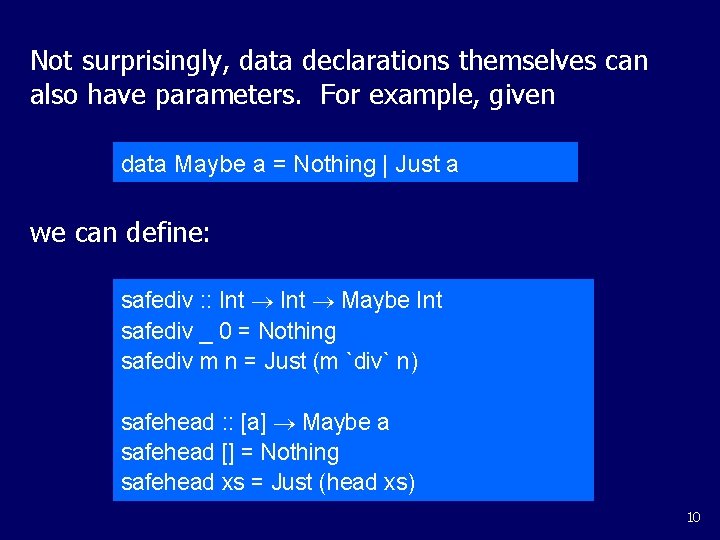 Not surprisingly, data declarations themselves can also have parameters. For example, given data Maybe Not surprisingly, data declarations themselves can also have parameters. For example, given data Maybe