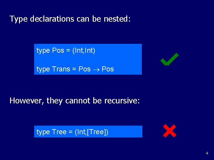 Type declarations can be nested: type Pos = (Int, Int) type Trans = Pos Type declarations can be nested: type Pos = (Int, Int) type Trans = Pos