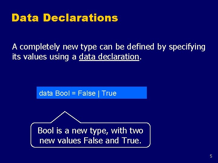 Data Declarations A completely new type can be defined by specifying its values using Data Declarations A completely new type can be defined by specifying its values using