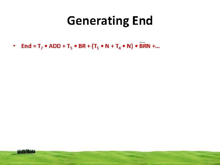 Generating End • End = T 7 • ADD + T 5 • BR