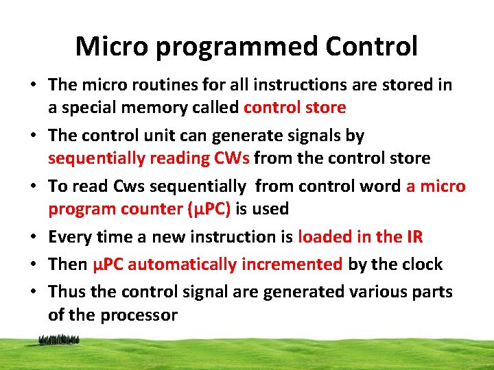 Micro programmed Control • The micro routines for all instructions are stored in a