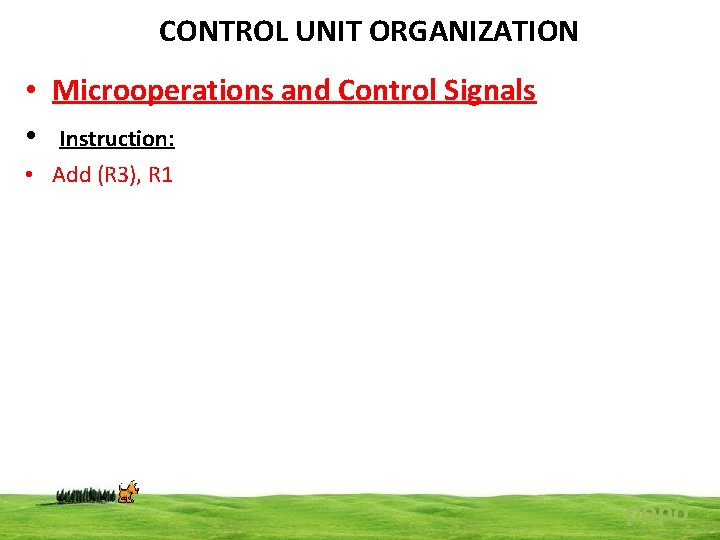 CONTROL UNIT ORGANIZATION • Microoperations and Control Signals • Instruction: • Add (R 3),