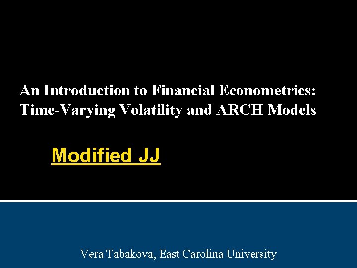 An Introduction to Financial Econometrics: Time-Varying Volatility and ARCH Models Modified JJ Vera Tabakova,