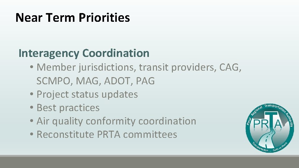 Near Term Priorities Interagency Coordination • Member jurisdictions, transit providers, CAG, SCMPO, MAG, ADOT,