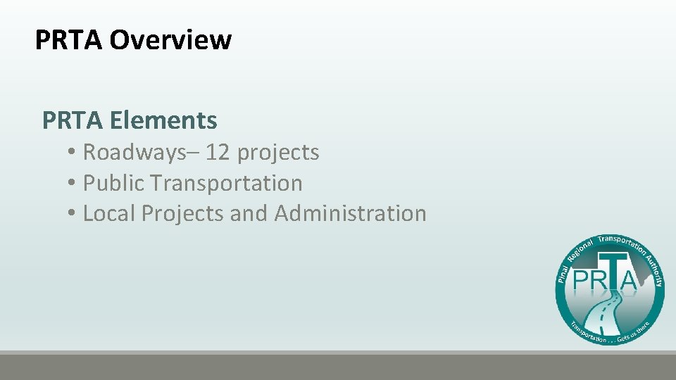 PRTA Overview PRTA Elements • Roadways– 12 projects • Public Transportation • Local Projects