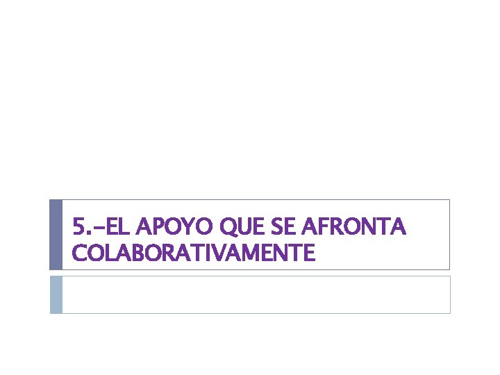 5. -EL APOYO QUE SE AFRONTA COLABORATIVAMENTE 