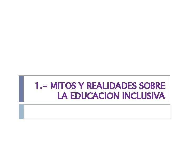 1. - MITOS Y REALIDADES SOBRE LA EDUCACION INCLUSIVA 
